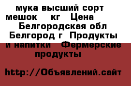 мука высший сорт 1 мешок 50 кг › Цена ­ 1 200 - Белгородская обл., Белгород г. Продукты и напитки » Фермерские продукты   